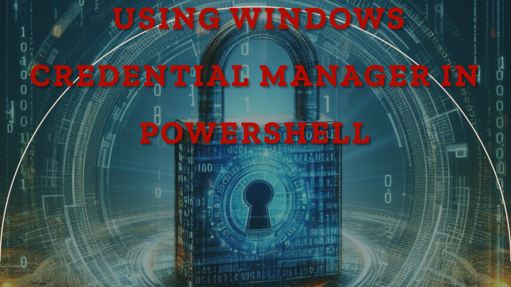 Unlocking Secrets: A Guide to Windows Credential Manager in PowerShell